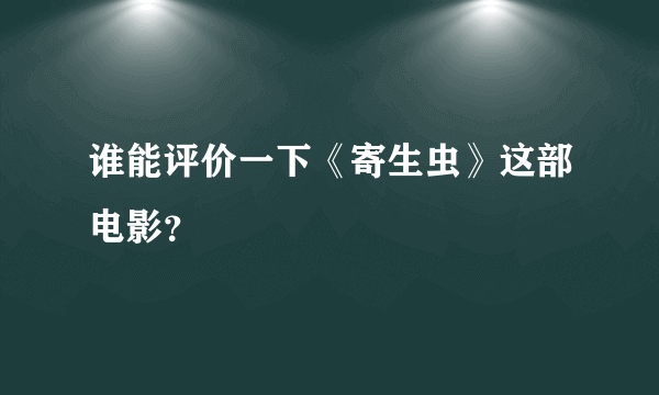 谁能评价一下《寄生虫》这部电影？