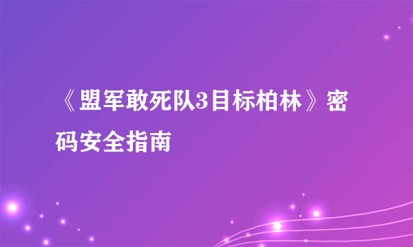 《盟军敢死队3目标柏林》密码安全指南