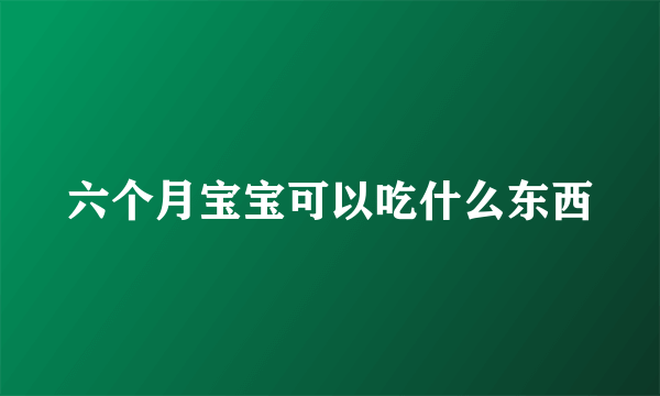 六个月宝宝可以吃什么东西