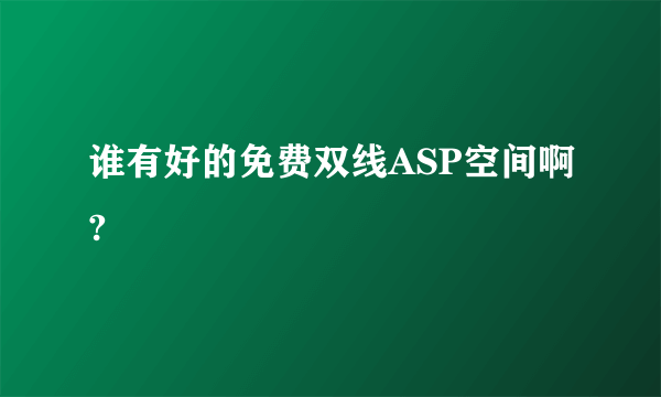 谁有好的免费双线ASP空间啊?