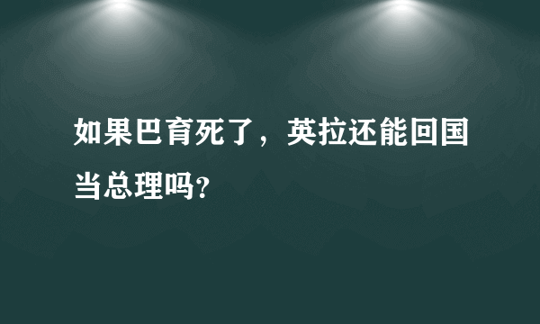 如果巴育死了，英拉还能回国当总理吗？