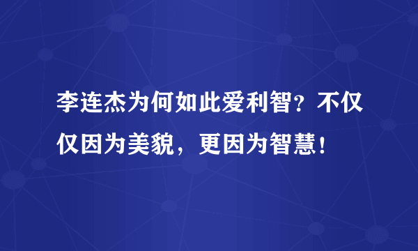 李连杰为何如此爱利智？不仅仅因为美貌，更因为智慧！