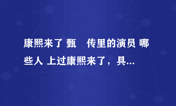 康熙来了 甄嬛传里的演员 哪些人 上过康熙来了，具体是哪一期，苏培盛（李天柱）是 哪一期？