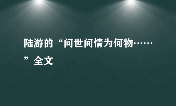 陆游的“问世间情为何物……”全文