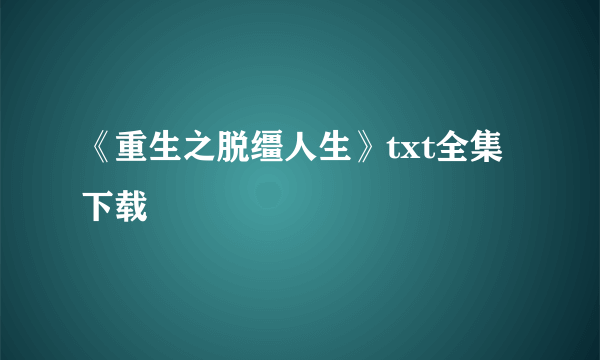 《重生之脱缰人生》txt全集下载