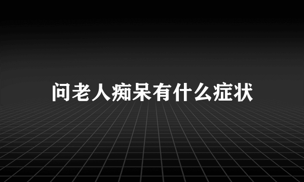 问老人痴呆有什么症状