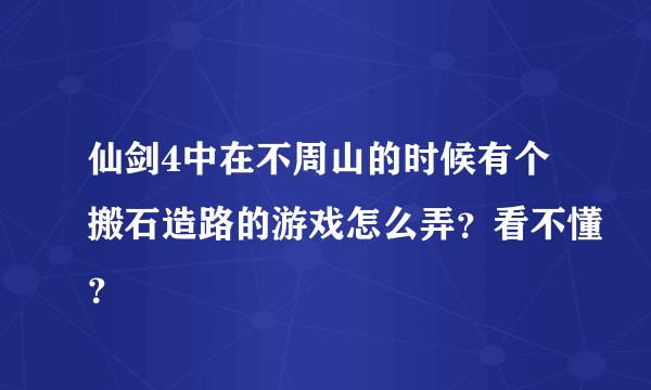 仙剑4中在不周山的时候有个搬石造路的游戏怎么弄？看不懂？