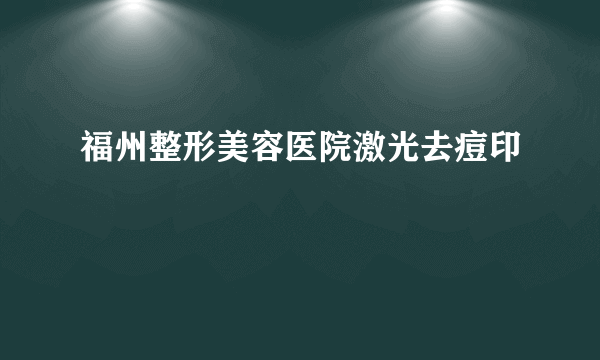 福州整形美容医院激光去痘印