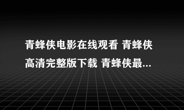 青蜂侠电影在线观看 青蜂侠高清完整版下载 青蜂侠最新大片下载