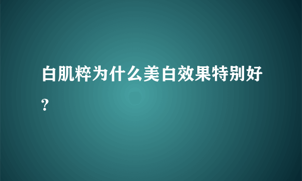 白肌粹为什么美白效果特别好？