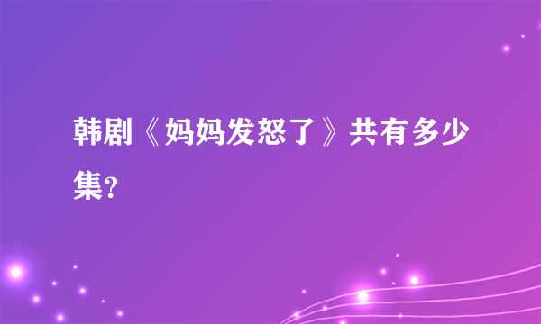 韩剧《妈妈发怒了》共有多少集？