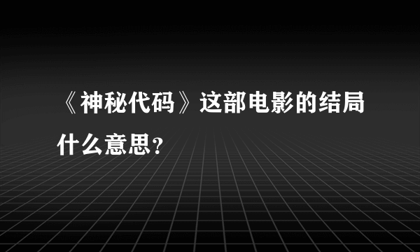 《神秘代码》这部电影的结局什么意思？