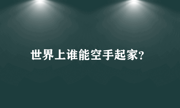 世界上谁能空手起家？