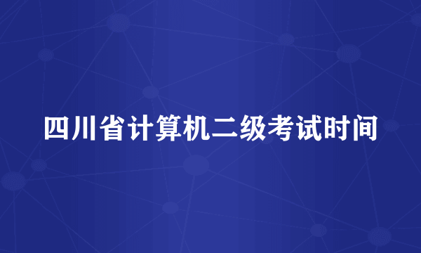 四川省计算机二级考试时间