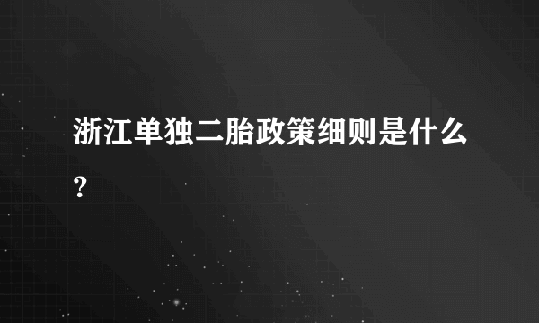 浙江单独二胎政策细则是什么？