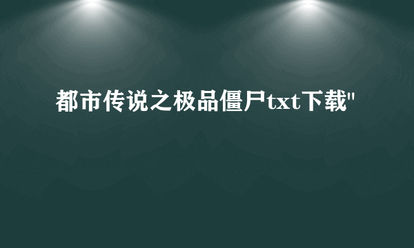 都市传说之极品僵尸txt下载