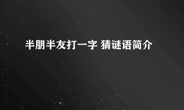 半朋半友打一字 猜谜语简介