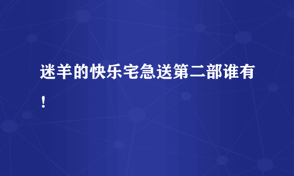 迷羊的快乐宅急送第二部谁有！