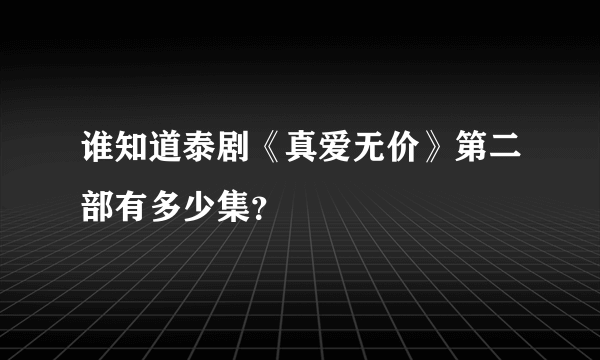 谁知道泰剧《真爱无价》第二部有多少集？