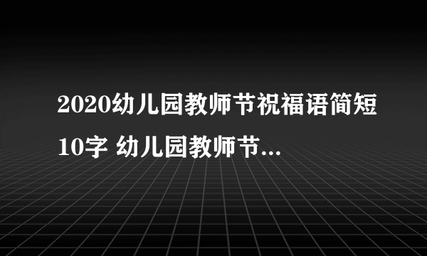 2020幼儿园教师节祝福语简短10字 幼儿园教师节祝福语一句话