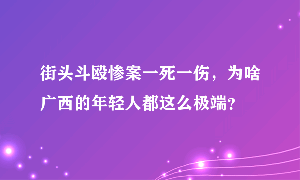 街头斗殴惨案一死一伤，为啥广西的年轻人都这么极端？