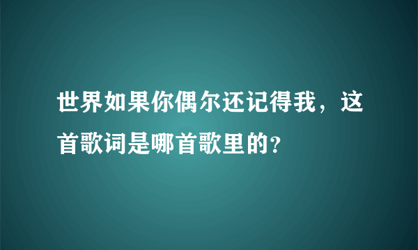 世界如果你偶尔还记得我，这首歌词是哪首歌里的？