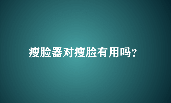 瘦脸器对瘦脸有用吗？