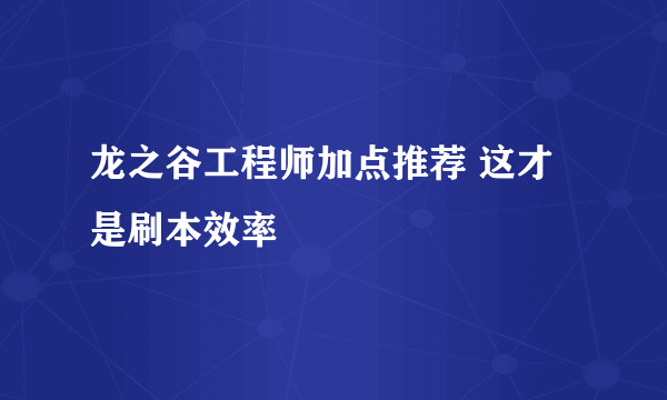 龙之谷工程师加点推荐 这才是刷本效率