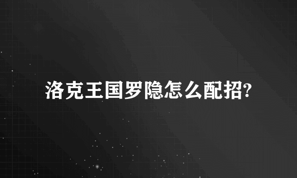 洛克王国罗隐怎么配招?