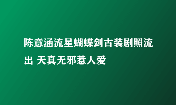 陈意涵流星蝴蝶剑古装剧照流出 天真无邪惹人爱