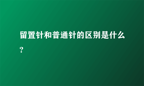 留置针和普通针的区别是什么？