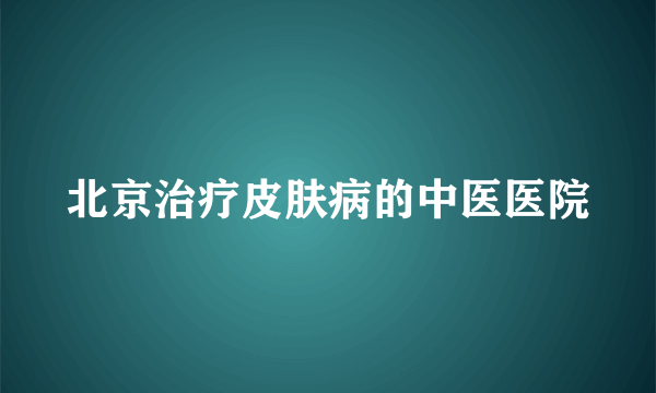 北京治疗皮肤病的中医医院