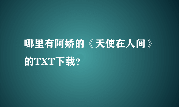 哪里有阿娇的《天使在人间》的TXT下载？