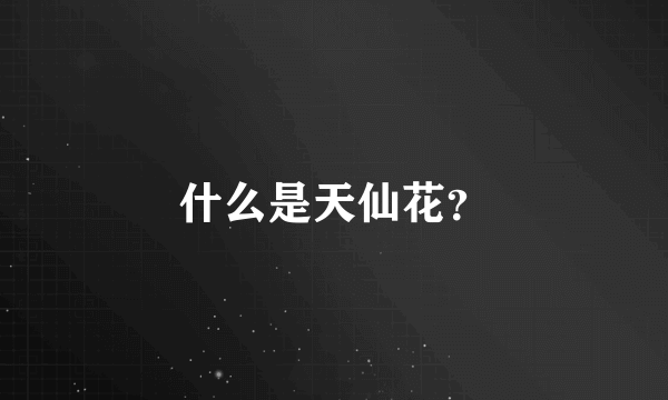 什么是天仙花？