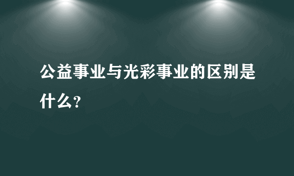 公益事业与光彩事业的区别是什么？