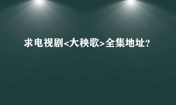 求电视剧<大秧歌>全集地址？