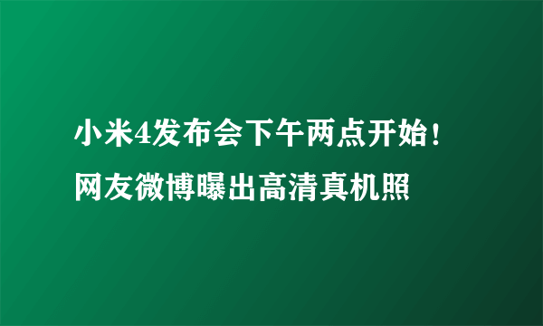 小米4发布会下午两点开始！网友微博曝出高清真机照