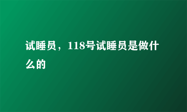 试睡员，118号试睡员是做什么的