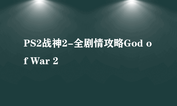 PS2战神2-全剧情攻略God of War 2