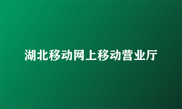 湖北移动网上移动营业厅