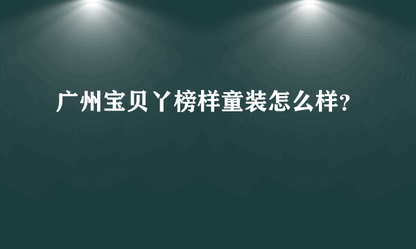 广州宝贝丫榜样童装怎么样？