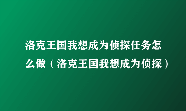 洛克王国我想成为侦探任务怎么做（洛克王国我想成为侦探）