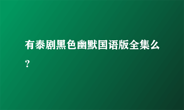 有泰剧黑色幽默国语版全集么？