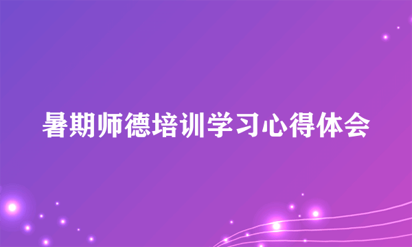 暑期师德培训学习心得体会