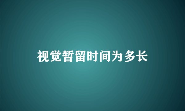 视觉暂留时间为多长