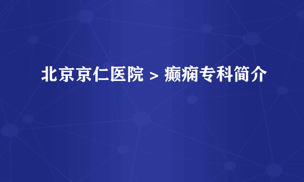 北京京仁医院 > 癫痫专科简介