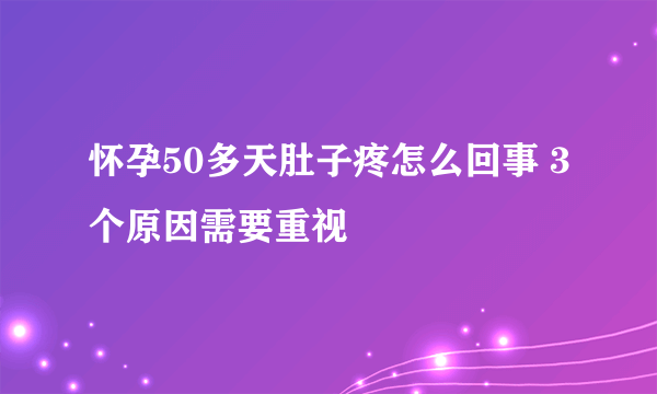 怀孕50多天肚子疼怎么回事 3个原因需要重视