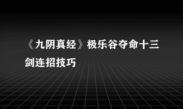 《九阴真经》极乐谷夺命十三剑连招技巧