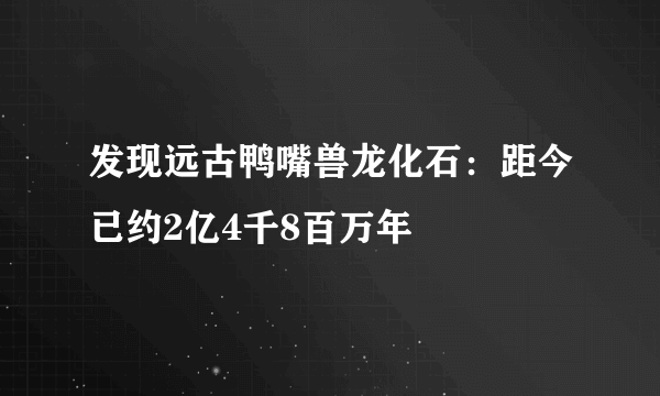 发现远古鸭嘴兽龙化石：距今已约2亿4千8百万年