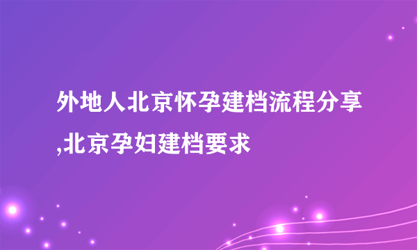 外地人北京怀孕建档流程分享,北京孕妇建档要求